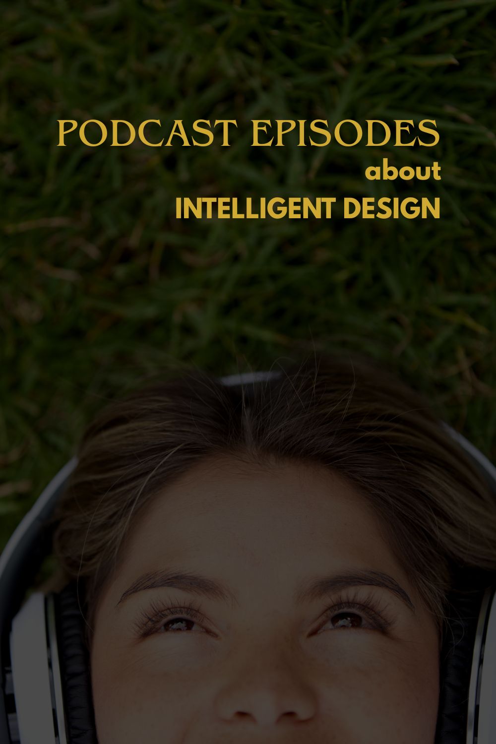 Image of a young woman wearing headphones, laying on grass, text overlay at the top reads: Podcast episodes about Intelligent Design